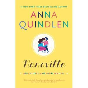 Nanaville: Adventures in Grandparenting -- Anna Quindlen